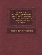 Marvels of Modern Mechanism and Their Relations to Social Betterment di Jerome Bruce Crabtree edito da Nabu Press