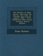 The Defence of John Rutter, Delivered on Monday the 14th of August, 1826,: With Additional Observations di John Rutter edito da Nabu Press