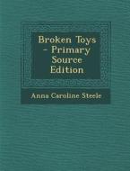 Broken Toys di Anna Caroline Steele edito da Nabu Press
