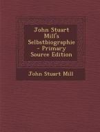 John Stuart Mill's Selbstbiographie di John Stuart Mill edito da Nabu Press