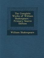 The Complete Works of William Shakespeare - Primary Source Edition di William Shakespeare edito da Nabu Press