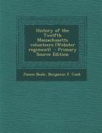 History of the Twelfth Massachusetts Volunteers (Webster Regiment) - Primary Source Edition di James Beale, Benjamin F. Cook edito da Nabu Press