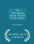 The Emerging Drug Threat From Haiti - Scholar's Choice Edition edito da Scholar's Choice