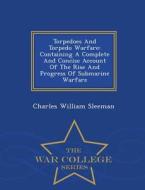 Torpedoes And Torpedo Warfare di Charles William Sleeman edito da War College Series
