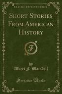 Short Stories From American History (classic Reprint) di Albert F Blaisdell edito da Forgotten Books