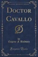 Doctor Cavallo (classic Reprint) di Eugene F Baldwin edito da Forgotten Books