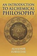 An Introduction to Alchemical Philosophy di Alasdair Forsythe edito da Passageway Press