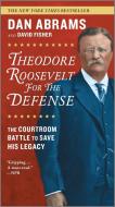Theodore Roosevelt for the Defense: The Courtroom Battle to Save His Legacy di Dan Abrams, David Fisher edito da HANOVER SQUARE