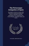 The Picturesque Antiquities Of Spain di Nathaniel Armstrong Wells edito da Sagwan Press