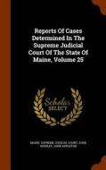 Reports Of Cases Determined In The Supreme Judicial Court Of The State Of Maine, Volume 25 di John Shepley, John Appleton edito da Arkose Press