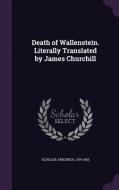 Death Of Wallenstein. Literally Translated By James Churchill di Friedrich Schiller edito da Palala Press