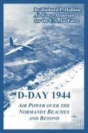 D-Day 1944: Air Power Over the Normandy Beaches and Beyond di Richard P. Hallion, Air Force U. S. Air Force edito da INTL LAW & TAXATION PUBL