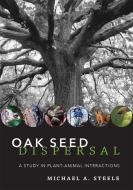 Oak Seed Dispersal di Michael A. Steele edito da JOHNS HOPKINS UNIV PR
