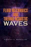 Fluid Mechanics And Thermo-acoustic Waves di Timothy S Margulies edito da Xlibris Corporation