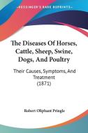 The Diseases Of Horses, Cattle, Sheep, Swine, Dogs, And Poultry edito da Kessinger Publishing Co