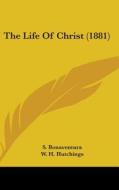 The Life of Christ (1881) di S. Bonaventura edito da Kessinger Publishing