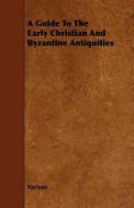 A Guide to the Early Christian and Byzantine Antiquities di Various edito da Hall Press