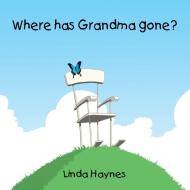Where Has Grandma Gone? di Linda Haynes edito da Balboa Press