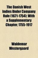 The Danish West Indies Under Company Rule (1671-1754) di Waldemar Westergaard edito da General Books Llc
