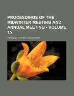 Proceedings Of The Midwinter Meeting And Annual Meeting (volume 15) di Virginia Bar Association edito da General Books Llc