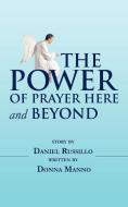 The Power of Prayer Here and Beyond di Daniel Russillo, Donna Manno edito da AUTHORHOUSE
