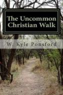 The Uncommon Christian Walk: When Did Reason Die di W. Kyle Ponsford edito da Createspace