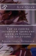 Top 10 Coding Interview Problems Asked in Google with Solutions: Algorithmic Approach di Lin Quan edito da Createspace Independent Publishing Platform