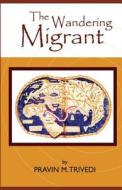 The Wandering Migrant di MR Pravin M. Trivedi edito da Createspace