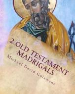 2 Old Testament Madrigals: For Ttbb Soloists or Chorus and Selected Percussion di Michael David Golzmane edito da Createspace
