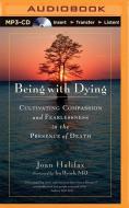 Being with Dying: Cultivating Compassion and Fearlessness in the Presence of Death di Joan Halifax edito da Audible Studios on Brilliance