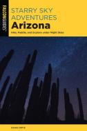 Starry Sky Adventures Arizona: Hike, Paddle, and Explore Under Night Skies di Isaiah Ortiz edito da FALCON PR PUB