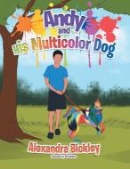 Andy and His Multicolor Dog di Alexandra Bickley edito da Xlibris