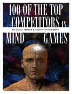 100 of the Top Competitors in Mind Sports di Alex Trost, Vadim Kravetsky edito da Createspace