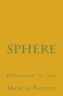 Sphere: Dedicated to God di Marcia Batiste Smith Wilson edito da Createspace Independent Publishing Platform