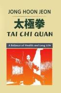 Tai Chi Quan: A Balance of Health and Long Life di Jong Hoon Jeon edito da Createspace