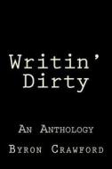 Writin' Dirty: An Anthology di Byron Crawford edito da Createspace