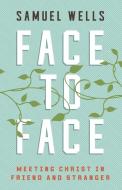 Face to Face: Meeting Christ in Friend and Stranger di Samuel Wells edito da ABINGDON PR