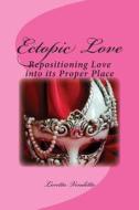Ectopic Love: Repositioning Love Into Its Proper Place di Loretta Vendetta edito da Createspace