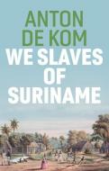 We Slaves Of Suriname di Anton de Kom edito da Polity Press