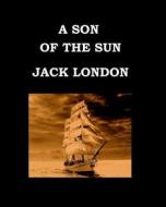 A Son of the Sun Jack London: Large Print Edition di Jack London edito da Createspace