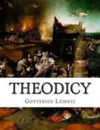 Theodicy: Essays on the Goodness of God the Freedom of Man and the Origin of Evil di Gottfried Wilhelm Leibniz edito da Createspace