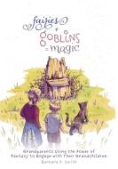 Fairies + Goblins = Magic di Barbara P. Smith edito da FriesenPress