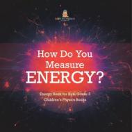 How Do You Measure Energy? | Energy Book For Kids Grade 3 | Children's Physics Books di Baby Professor edito da Speedy Publishing LLC