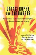 Catastrophe and Catharsis - Perspectives on Disaster and Redemption in German Culture and Beyond di Katharina Gerstenberger edito da Camden House