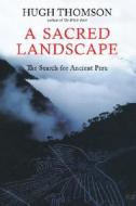 A Sacred Landscape: The Search for Ancient Peru di Hugh Thompson edito da Overlook Press