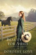 Beauty for Ashes di Dorothy Love edito da Thomas Nelson Publishers