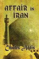 Affair In Iran di Charles Addis edito da America Star Books