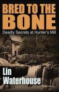 Bred to the Bone: Deadly Secrets at Hunter's Mill di Lin Waterhouse edito da Deer Hawk Enterprises