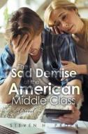 The Sad Demise of the American Middle Class di Steven H. Propp edito da IUNIVERSE INC