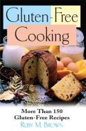 Gluten-Free Cooking: More Than 150 Gluten-Free Recipes di Ruby M. Brown edito da BASIC HEALTH PUBN INC